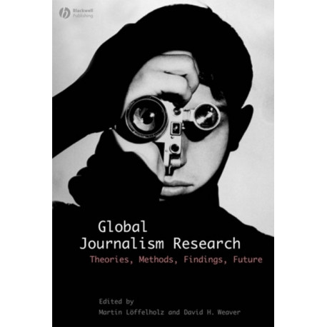 Global Journalism Research: Theories, Methods, Findings, Future