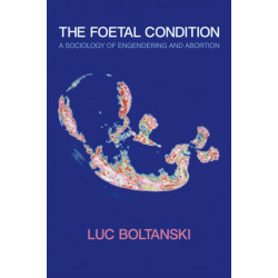 The Foetal Condition: A Sociology of Engendering and Abortion