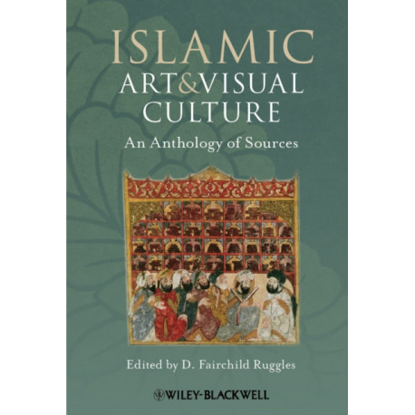 Islamic Art and Visual Culture: An Anthology of Sources