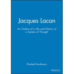 Jacques Lacan: An Outline of a Life and History of a System of Thought