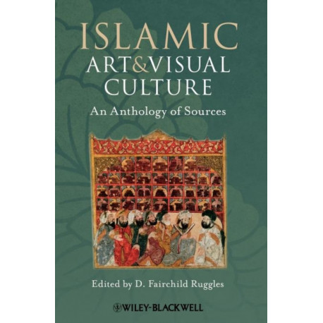 Islamic Art and Visual Culture: An Anthology of Sources