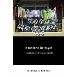 Innocence Betrayed: Paedophilia, the Media and Society