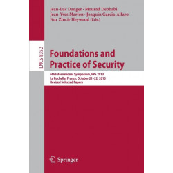Foundations and Practice of Security: 6th International Symposium, FPS 2013, La Rochelle, France, October 21-22, 2013, Revised Selected Papers