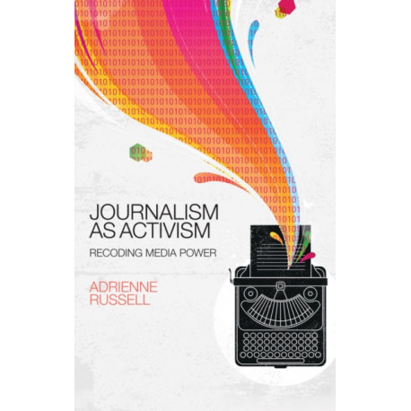 Journalism as Activism: Recoding Media Power