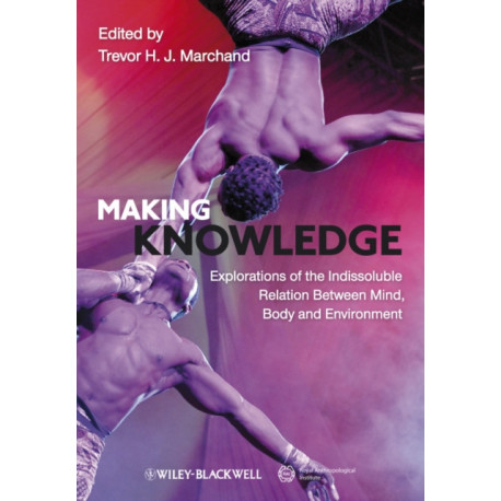Making Knowledge: Explorations of the Indissoluble Relation between Mind, Body and Environment