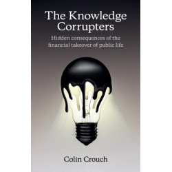 The Knowledge Corrupters: Hidden Consequences of the Financial Takeover of Public Life