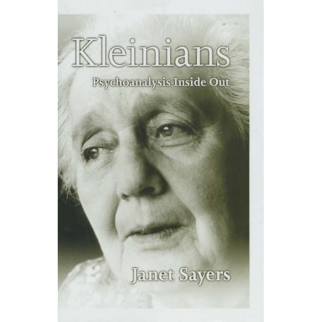 Kleinians: Psychoanalysis Inside Out