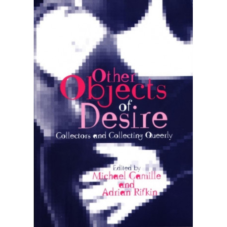 Other Objects of Desire: Collectors and Collecting Queerly
