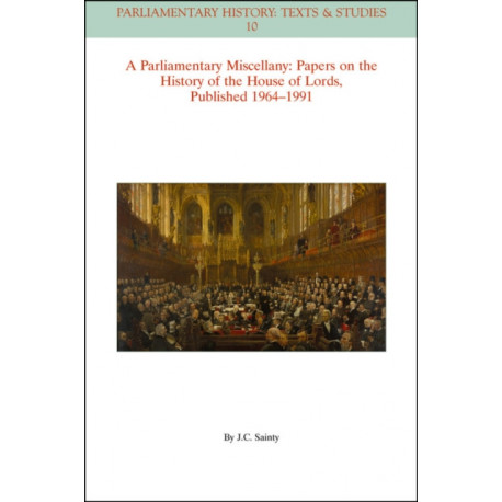 A Parliamentary Miscellany: Papers on the History of the House of Lords, published 1964 - 1991
