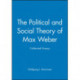 The Political and Social Theory of Max Weber: Collected Essays
