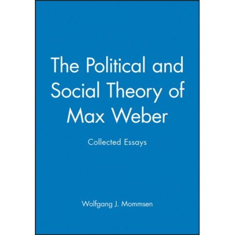 The Political and Social Theory of Max Weber: Collected Essays