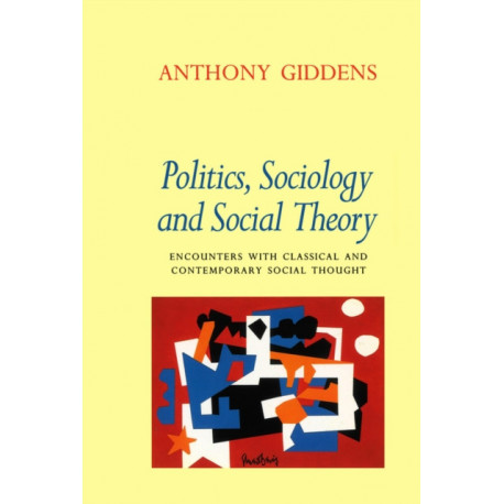 Politics, Sociology and Social Theory: Encounters with Classical and Contemporary Social Thought