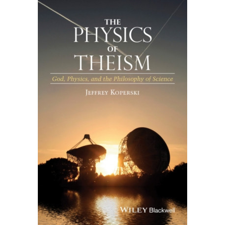 The Physics of Theism: God, Physics, and the Philosophy of Science