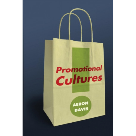 Promotional Cultures: The Rise and Spread of Advertising, Public Relations, Marketing and Branding