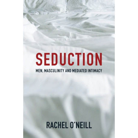 Seduction: Men, Masculinity and Mediated Intimacy