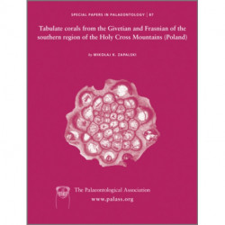 Special Papers in Palaeontology, Tabulate corals from the Givetian and Frasnian of the southern region of the Holy Cross Mountains (Poland): Tabulate corals from the Givetian and Frasnian of the southern region of the Holy Cross Mountains (Poland)