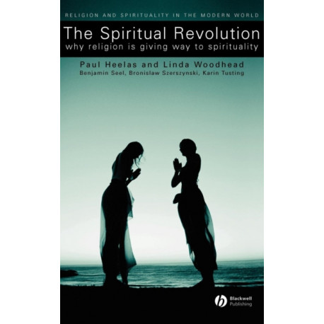The Spiritual Revolution: Why Religion is Giving Way to Spirituality