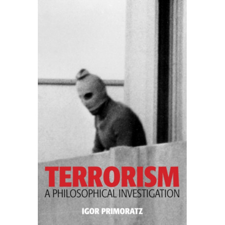 Terrorism: A Philosophical Investigation