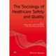 The Sociology of Healthcare Safety and Quality