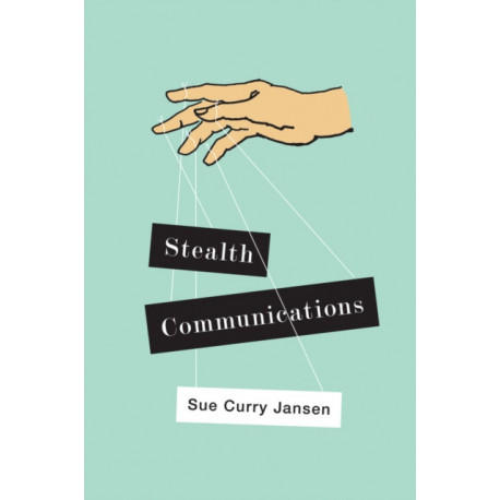 Stealth Communications: The Spectacular Rise of Public Relations