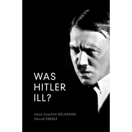 Was Hitler Ill?: A Final Diagnosis