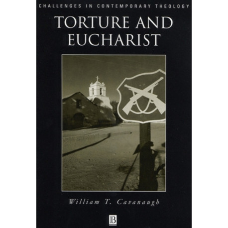 Torture and Eucharist: Theology, Politics, and the Body of Christ