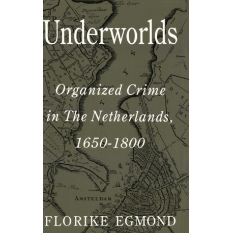 Underworlds: Organised Crime in the Netherlands 1650 - 1800