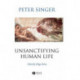 Unsanctifying Human Life: Essays on Ethics