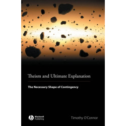 Theism and Ultimate Explanation: The Necessary Shape of Contingency