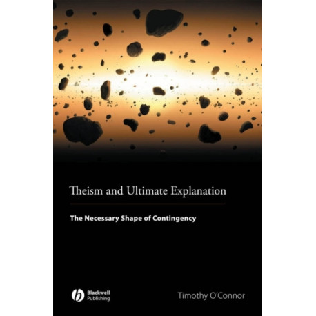 Theism and Ultimate Explanation: The Necessary Shape of Contingency