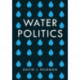 Water Politics: Governing Our Most Precious Resource