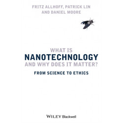 What Is Nanotechnology and Why Does It Matter?: From Science to Ethics