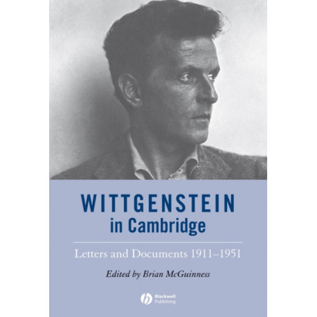 Wittgenstein in Cambridge: Letters and Documents 1911 - 1951