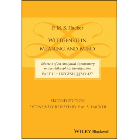 Wittgenstein: Meaning and Mind (Volume 3 of an Analytical Commentary on the Philosophical Investigations), Part 2: Exegesis, Section 243-427