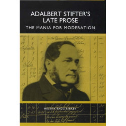 Adalbert Stifter's Late Prose: The Mania for Moderation