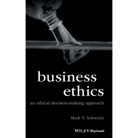 Business Ethics: An Ethical Decision-Making Approach