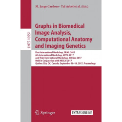 Graphs in Biomedical Image Analysis, Computational Anatomy and Imaging Genetics: First International Workshop, GRAIL 2017, 6th International Workshop, MFCA 2017, and Third International Workshop, MICGen 2017, Held in Conjunction with MICCAI 2017, Quebec C
