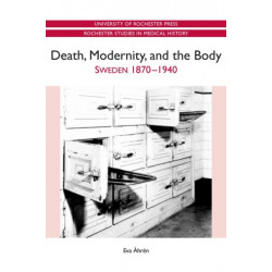 Death, Modernity, and the Body: Sweden 1870-1940