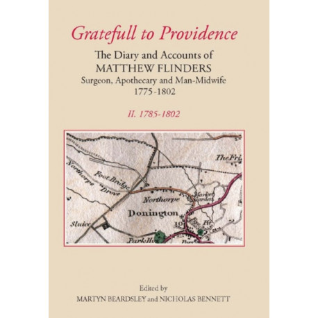 `Gratefull to Providence': The Diary and Accounts of Matthew Flinders, Surgeon, Apothecary, and Man-Midwife, 1775-1802: Volume II: 1785-1802