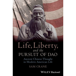 Life, Liberty, and the Pursuit of Dao: Ancient Chinese Thought in Modern American Life