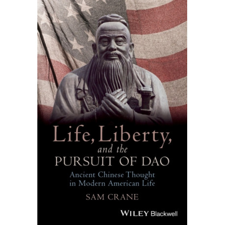 Life, Liberty, and the Pursuit of Dao: Ancient Chinese Thought in Modern American Life