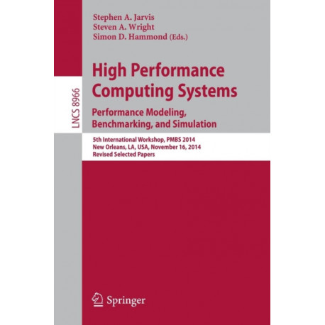 High Performance Computing Systems. Performance Modeling, Benchmarking, and Simulation: 5th International Workshop, PMBS 2014, New Orleans, LA, USA, November 16, 2014. Revised Selected Papers
