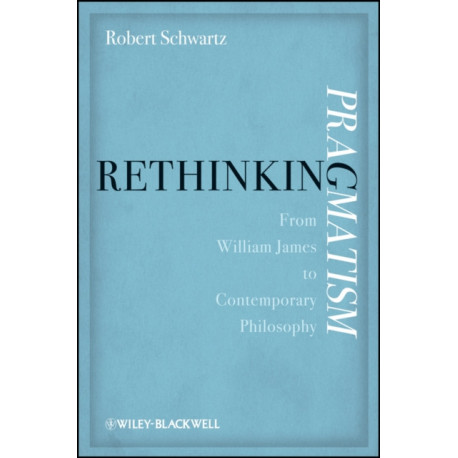 Rethinking Pragmatism: From William James to Contemporary Philosophy