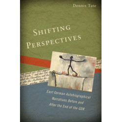 Shifting Perspectives: East German Autobiographical Narratives before and after the End of the GDR