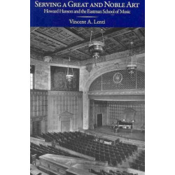 Serving a Great and Noble Art: Howard Hanson and the Eastman School of Music