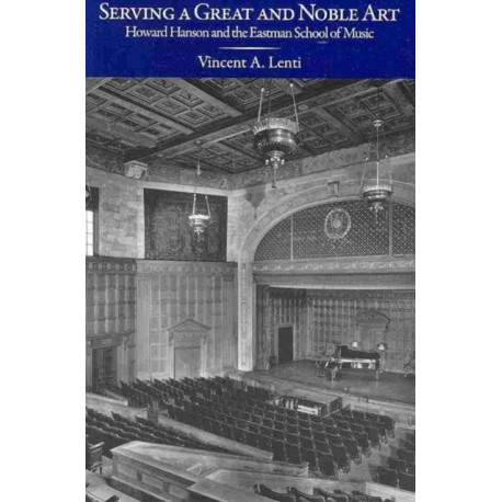 Serving a Great and Noble Art: Howard Hanson and the Eastman School of Music