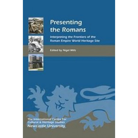 Presenting the Romans: Interpreting the Frontiers of the Roman Empire World Heritage Site