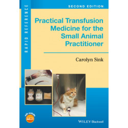 Practical Transfusion Medicine for the Small Animal Practitioner