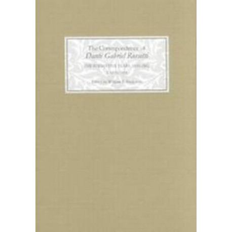 The Correspondence of Dante Gabriel Rossetti: The Formative Years, 1835-1862: Charlotte Street to Cheyne Walk. I. 1835-1854
