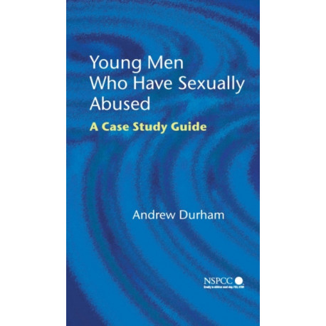 Young Men Who Have Sexually Abused: A Case Study Guide